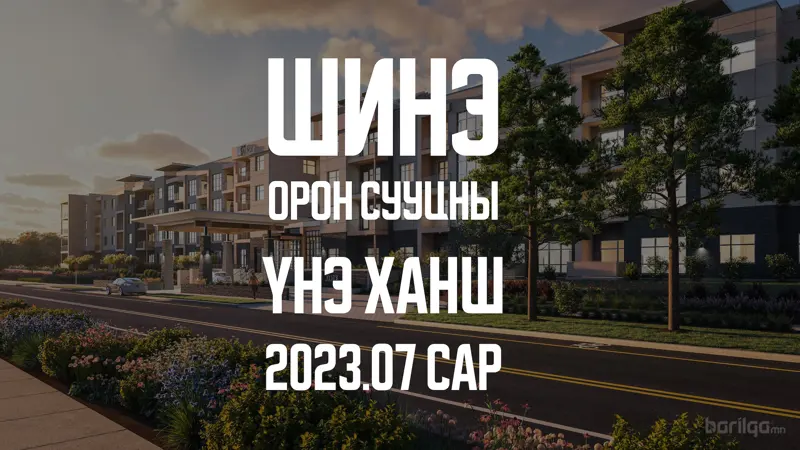 Шинэ орон сууцны үнэ ханшийн мэдээлэл 2023 оны 7-р сар