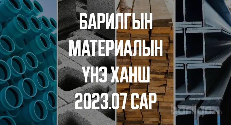 Барилгын материалын үнэ ханшийн мэдээлэл 2023 оны 7-р сар